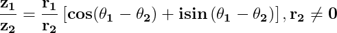 \dpi{150} \mathbf{\frac{z_{1}}{z_{2}}= \frac{r_{1}}{r_{2}}\left [ cos(\theta _{1}-\theta _{2})+isin\left ( \theta _{1}-\theta _{2} \right ) \right ] , r_{2}\neq 0}